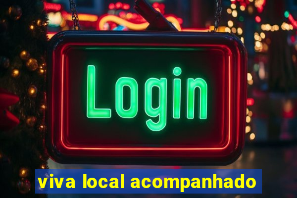 viva local acompanhado